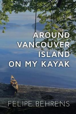 Around Vancouver island on My Kayak - Best Coast - Felipe Behrens - cover