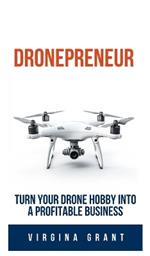 Dronepreneur: Turn Your Drone Hobby into a Profitable Business