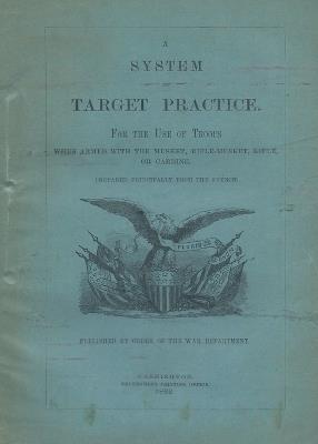 A System of Target Practice For The Use Of Troops When Armed With The Musket, Rifle-Musket, Rifle or Carbine - cover