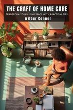 The Craft of Home Care: Transform Your Living Space with Practical Tips
