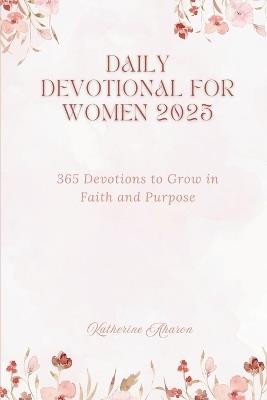 Daily Devotional for Women 2025: 365 Devotions to Grow in faith and Purpose - Katherine Aharon - cover