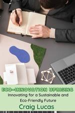 Eco-Innovation Uprising: Innovating for a Sustainable and Eco-Friendly Future