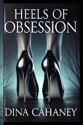 Heels of Obsession - Dina Cahaney - cover