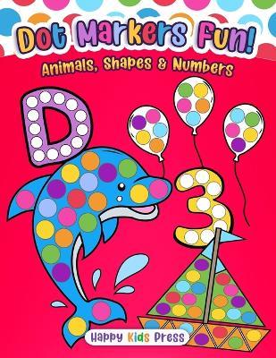 Dot Markers Fun: Animals, Shapes & Numbers - Happy Kids Press - cover
