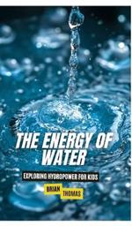 The Energy of Water: Exploring Hydropower for Kids