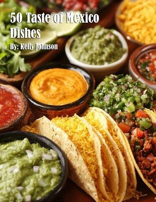 50 Taste of Mexico Dishes - Kelly Johnson - cover