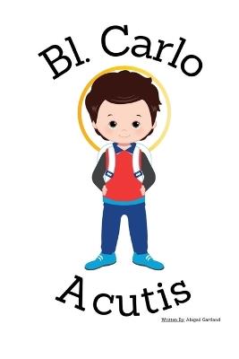 Blessed Carlo Acutis- Children's Christian Book - Lives of the Saints - Abigail Gartland - cover