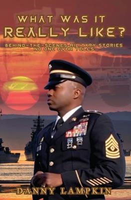 What Was It Really Like?: Behind-the-scenes military stories no one ever tells. - Danny Lampkin - cover