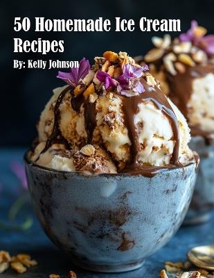 50 Homemade Ice Cream Recipes - Kelly Johnson - cover