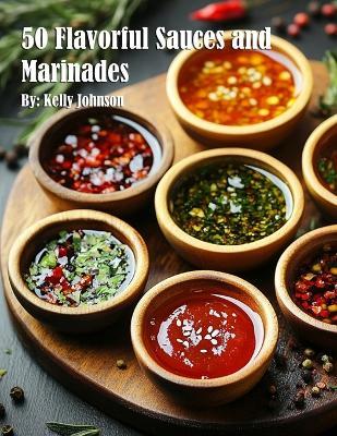50 Flavorful Sauces and Marinades - Kelly Johnson - cover
