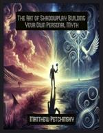 The Art of Shadowplay: Building Your Own Personal Myth