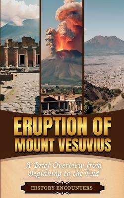 Eruption of Mount Vesuvius: A Brief Overview from Beginning to the End - History Encounters - cover