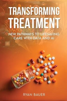 Transforming Treatment: New Pathways to Lifesaving Care with Data and AI - Ryan Bauer - cover