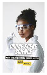 Crime Scene Science: A Kids Guide to Becoming a Forensic Scientist