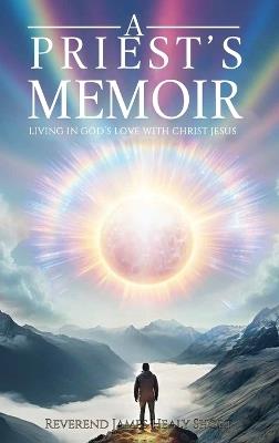 A Priest's Memoir: Living in God's Love with Christ Jesus - James H Short,Barrie Elizabeth Messinger - cover