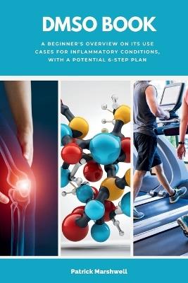 DMSO Book: A Beginner's Overview on its Use Cases for Inflammatory Conditions, with a Potential 6-Step Plan - Patrick Patrick Marshwell - cover