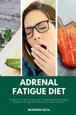 Adrenal Fatigue Diet: A Beginner's Step-by-Step Guide to Reversing Adrenal Fatigue Symptoms Through Diet: With Recipes and a Meal Plan