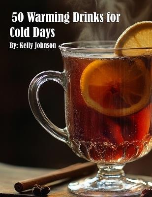 50 Warming Drinks for Cold Days - Kelly Johnson - cover