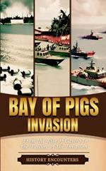 Bay of Pigs Invasion: From the Rise of Castro to the Failure of the Invasion