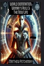 World Domination: Woman's Rule 3: The New Life