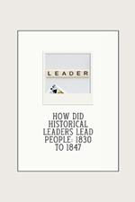 How did historical leaders lead people: 1830 to 1847