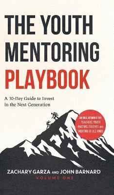 The Youth Mentoring Playbook Volume 1: A 30-Day Guide to Invest in the Next Generation - Zachary Garza,John Barnard - cover