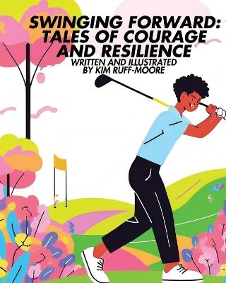 Swinging Forward: Tales of Courage and Resilience: Tales of - Kim Ruff-Moore - cover
