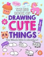 The Big Book of Drawing Cute Things: Your Ultimate Guide to Adorable Art