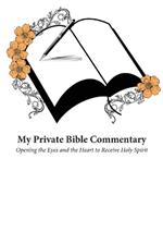My Private Bible Commentary: Opening the Eyes and the Heart to Receive Holy Spirit