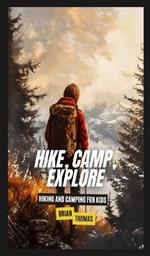 Hike, Camp, Explore: Hiking and Camping for Kids