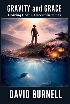 Gravity and Grace: Hearing God in Uncertain Times - David Burnell - cover