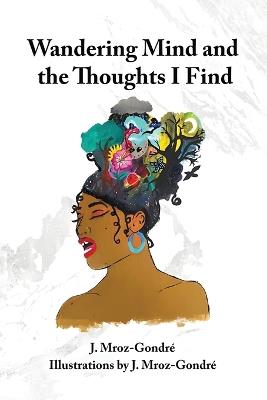 Wandering Mind and the Thoughts I Find - J Mroz Gondré - cover