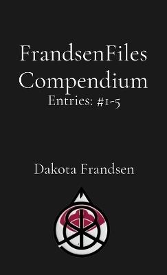 FrandsenFiles Compendium: Entries #1-5 - Dakota Frandsen - cover