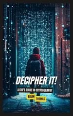 Decipher It!: A Kid's Guide to Cryptography
