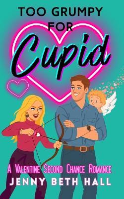 Too Grumpy for Cupid: A Valentine Second Chance Romance - Hall - cover