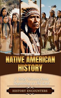 Native American History: A Brief History from Beginning to the End - History Encounters - cover