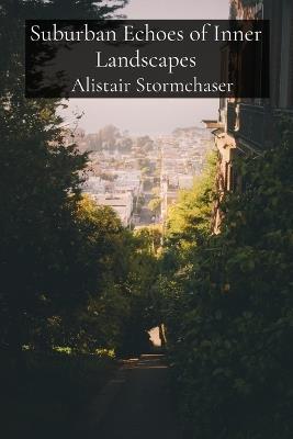 Suburban Echoes of Inner Landscapes: A Forager's Compendium of Mystical Mycology - Alistair Stormchaser - cover