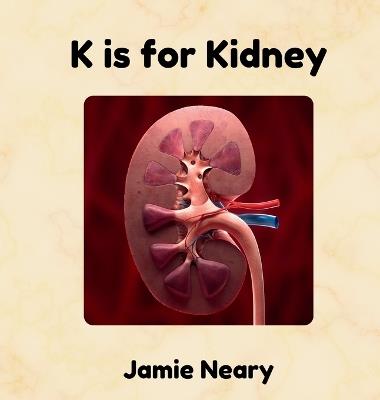 K is for Kidney: An Alphabet About the Body - Jamie Neary - cover