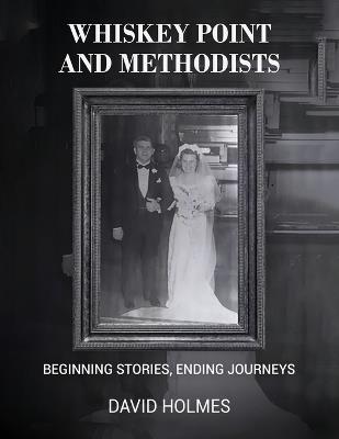 Whiskey Point and Methodists: Beginning stories, Ending Journeys - David Holmes - cover