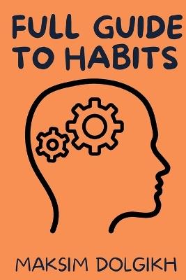 Full Guide to Habits - Maksim Dolgikh - cover