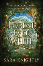 Forest Ever White: The Epic Conclusion of The Everlight Series . . . Fate is Never Wrong.