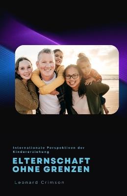Elternschaft ohne Grenzen: Internationale Perspektiven der Kindererziehung - Leonard Crimson - cover