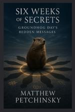 Six Weeks of Secrets: Groundhog Day's Hidden Messages