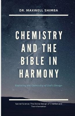 Chemistry and the Bible in Harmony: Exploring the Chemistry of God's Design - Maxwell Shimba - cover