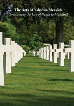 The Acts of Yahshua Messiah: Overcoming the Law of Death to Mankind