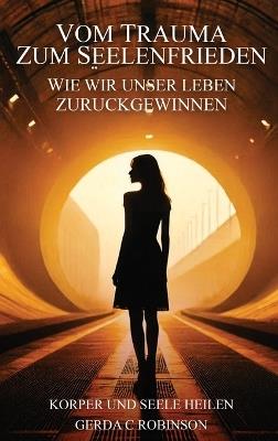 Vom Trauma Zum Seelenfrieden: Wie wir unser Leben zurückgewinnen - Gerda C Robinson - cover