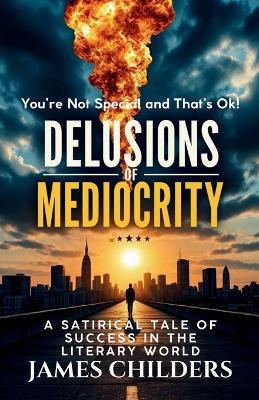 Delusions of Mediocrity: You're Not Special and That's OK - James Childers - cover
