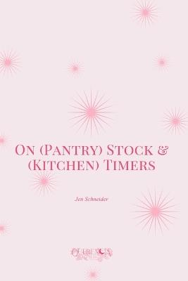 On (Pantry) Stock & (Kitchen) Timers - Jen Schneider - cover