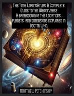 The Time Lord's Atlas: A Complete Guide to the Whoniverse A breakdown of the locations, planets, and dimensions explored in Doctor Who.