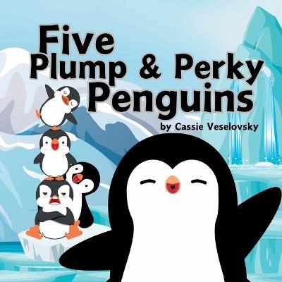 Five Plump and Perky Penguins - Cassie Veselovsky - cover